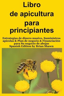 Libro de apicultura para principiantes: Estrategias de dinero masivo, Suministros apcolas & Plan de negocio & Financiacin para Su negocio de abejas Subscription