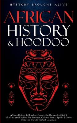 African History & Hoodoo: Connect to The Ancient Spirit of Africa and Explore The Timeline, Culture, Roots, Spells, & More From The World's Richest Co Subscription