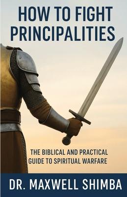 How to Fight Principalities: The Biblical and Practical Guide to Spiritual Warfare Subscription