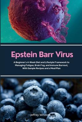Epstein Barr Virus: A Beginner's 4-Week Diet and Lifestyle Framework to Managing Fatigue, Brain Fog, and Immune Burnout, With Sample Recipes and a Mea Subscription
