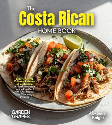 The Costa Rican Home Cook: Experience the Culinary Richness of Costa Rica - A North American Cuisine Cookbook with 100+ Recipes and Stunning Pictures Subscription