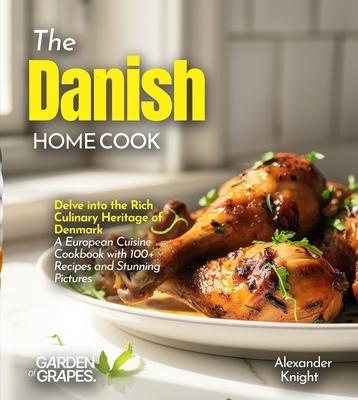 The Danish Home Cook: Delve into the Rich Culinary Heritage of Denmark - A European Cuisine Cookbook with 100+ Recipes and Stunning Pictures Subscription