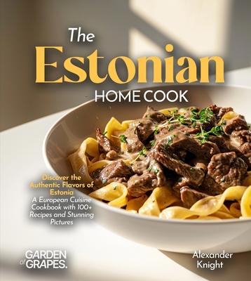 The Estonian Home Cook: Discover the Authentic Flavors of Estonia - A European Cuisine Cookbook with 100+ Recipes and Stunning Pictures Subscription