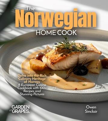 The Norwegian Home Cook: Delve into the Rich Culinary Heritage of Norway - A European Cuisine Cookbook with 100+ Recipes and Stunning Pictures Subscription