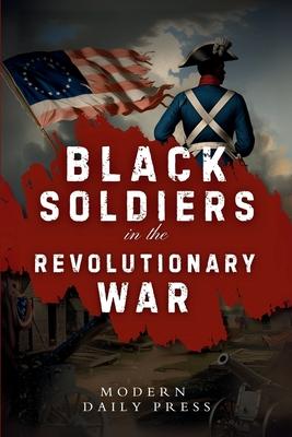 Black Soldiers in the Revolutionary War: The Untold Story of Black Patriots Who Fought for American Freedom Subscription