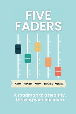 Five Faders: A roadmap to a healthy, thriving worship team Subscription
