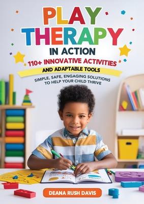 Play Therapy In Action 110+ Innovative Activities and Adaptable Tools: Simple, Safe, Engaging Solutions To Help Your Child Thrive Subscription
