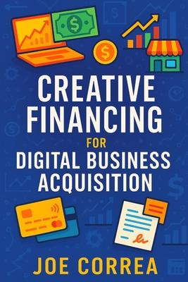Creative Financing for Digital Business Acquisition: Use Credit, Seller Financing, and No-Money-Down Strategies to Buy Online Businesses Subscription