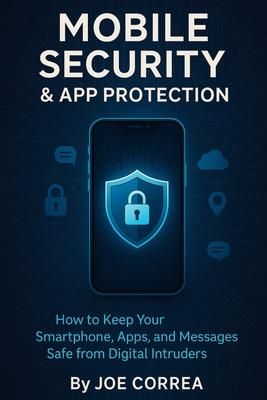 Mobile Security & App Protection: How to Keep Your Smartphone, Apps, and Messages Safe from Digital Intruders Subscription