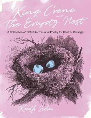 King Crone and the Empty Nest: A Collection of Transformational Poetry for Rites of Passage