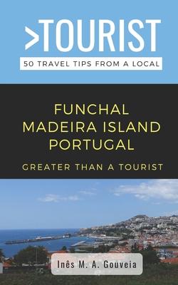 Greater Than a Tourist- Funchal Madeira Island Portugal: 50 Travel Tips from a Local