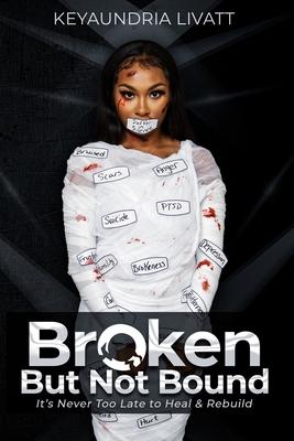 Broken But Not Bound: It's Never Too Late to Heal and Rebuild