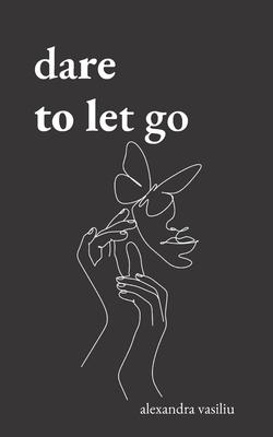 Dare to Let Go: Poems about Healing and Finding Yourself