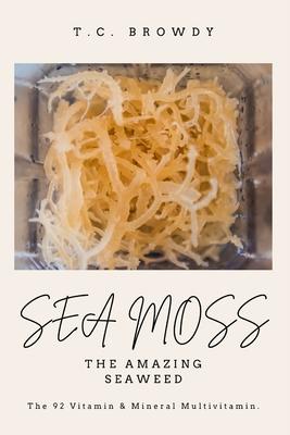 Sea Moss The Amazing Seaweed: The 92 Vitamin and Mineral Multivitamin