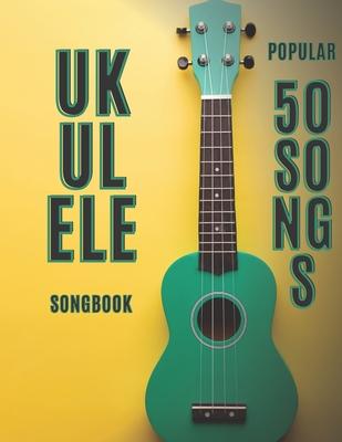 ukulele songbook: 50 popular songs