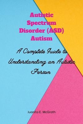 Autism spectrum disorder (ASD) Autism: A Complete Guide to Understanding an Autistic Person