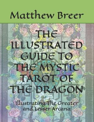 The Illustrated Guide to the Mystic Tarot of the Dragon: Illustrating The Greater and Lesser Arcana