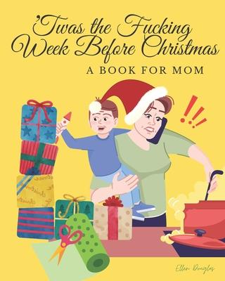 'Twas the Fucking Week Before Christmas: A book for Mom