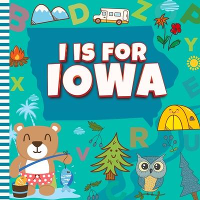 I is For Iowa: The Hawkeye State Alphabet Book For Kids Learn ABC & Discover America States