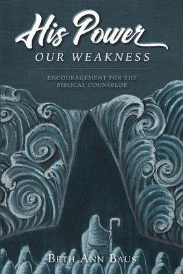 His Power, Our Weakness: Encouragement for the Biblical Counselor Subscription