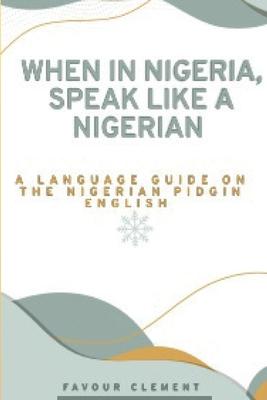 When in Nigeria, Speak Like a Nigerian: A Language Guide on the Nigerian Pidgin English