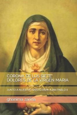 Corona de Los Siete Dolores de la Virgen Maria: Junto a Nuestro Santo Papa Juan Pablo II