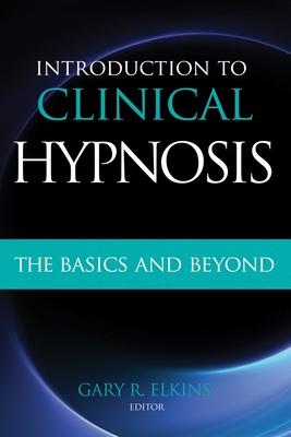 Introduction to Clinical Hypnosis: The Basics and Beyond