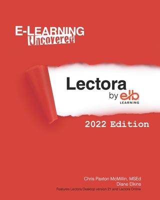 E-Learning Uncovered: Lectora by ELB Learning: 2022 Edition