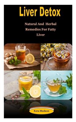 Liver Detox: Liver Detox: Natural And Herbal Remedies For Fatty Liver