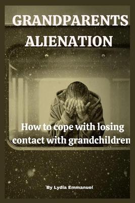 Grandparents Alienation: How to cope with losing contact with grandchildren.