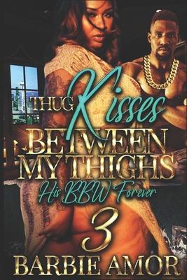 Thug Kisses Between My Thighs 3: (His BBW Forever)