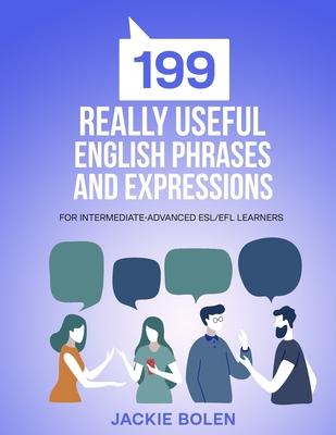 199 Really Useful English Phrases and Expressions: For Intermediate-Advanced ESL/EFL Learners