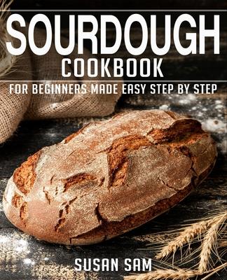 Sourdough Cookbook: Book 2, for Beginners Made Easy Step by Step