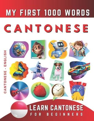 Learn Cantonese for Beginners, My First 1000 Words: Bilingual Cantonese - English Language Learning Book for Kids & Adults