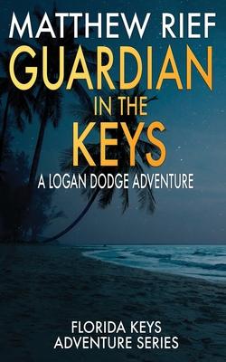 Guardian in the Keys: A Logan Dodge Adventure (Florida Keys Adventure Series Book 16)