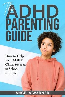 The Complete Guide To ADHD Parenting: How to Parent a Child with ADHD - Strategies for Success