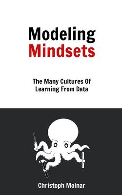 Modeling Mindsets: The Many Cultures Of Learning From Data