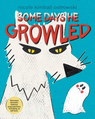 Some Days He Growled: A Picture Book Introduction to the Cycle of Domestic Violence, Bullying, Abuse, and Unhealthy Relationships For Kids,