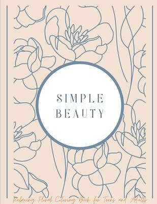 Simple Beauty: Relaxing Floral Coloring Book for Teens and Adults