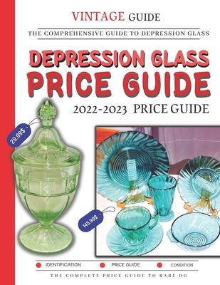 Depression Glass Price Guide 2022-2023: The Comprehensive Guide To Rare Depression Glass