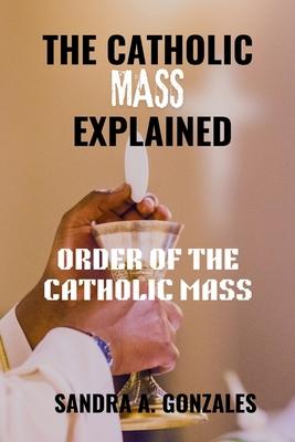 The Catholic Mass Explained: Order of the holy Mass