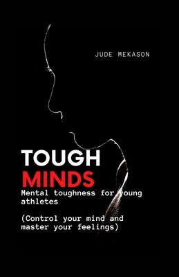 Tough Minds: Mental toughness for young athletes (Control your mind and master your feelings)