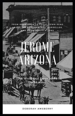 Jerome Arizona: The Wickedest Town in the Wild West