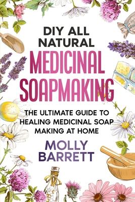 DIY All Natural Medicinal Soapmaking: The Ultimate Guide to Crafting Healing Medicinal Soaps at Home Subscription