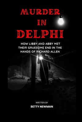 Murder in Delphi: how Libby and Abby met their gruesome end in the hands of Richard Allen