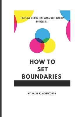 How to Set Boundaries: The Peace of Mind That Comes with Healthy Boundaries