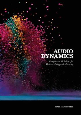 Audio Dynamics: Compression Techniques for Modern Mixing and Mastering