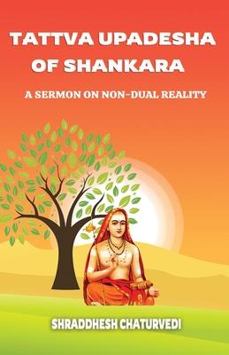 Tattva Upadesha Of Shankara: A Sermon on Non-Dual Reality