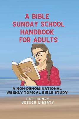 A Bible Sunday School Handbook for Adults: A Non-Denominational Weekly Topical Bible Study