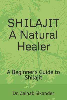 Shilajit: A Natural Healer: A Beginner's Guide to Shilajit